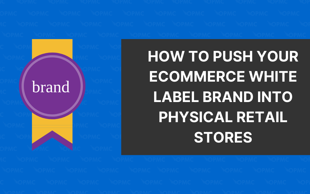 How to Push Your Ecommerce White Label Brand into Physical Retail Stores